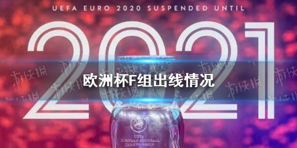 欧洲杯F组出线情况 欧洲杯赛程2021赛程表